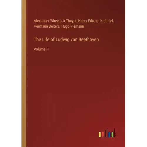 The Life of Ludwig van Beethoven: Volume III