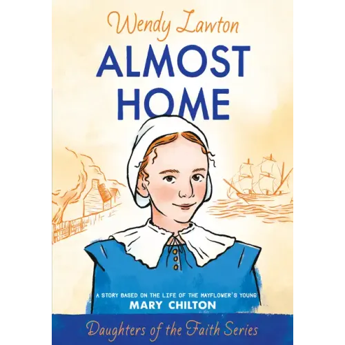 Almost Home: A Story Based on the Life of the Mayflower's Young Mary Chilton