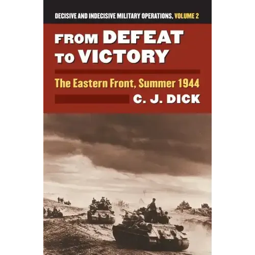 From Defeat to Victory: The Eastern Front, Summer 1944?decisive and Indecisive Military Operations, Volume 2