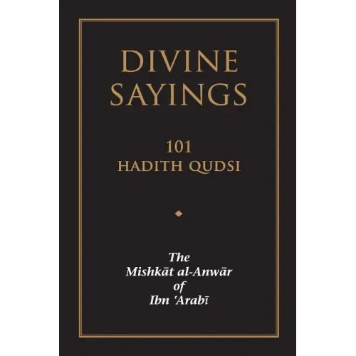 Divine Sayings: 101 Hadith Qudsi: The Mishkat Al-Anwar of Ibn 'arabi