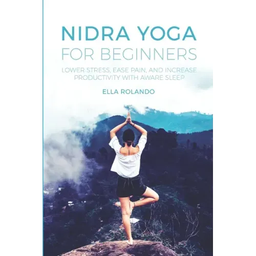 Nidra Yoga for beginners: Lower stress, ease pain, and increase productivity with aware sleep