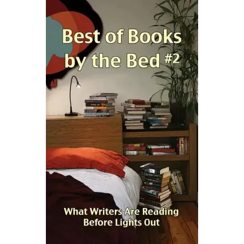 Best of Books by the Bed #2: What Writers Are Reading Before Lights Out