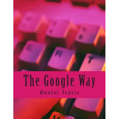 The Google Way: How to Use Google to Do Everything!
