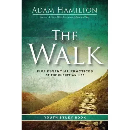The Walk Youth Study Book: Five Essential Practices of the Christian Life