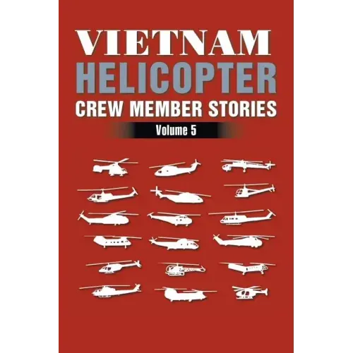 Vietnam Helicopter Crew Member Stories: Volume 5