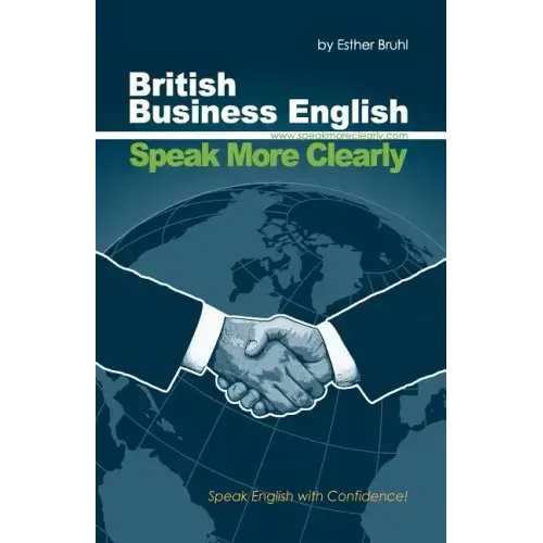 Speak More Clearly: British Business English: Speak English with Confidence