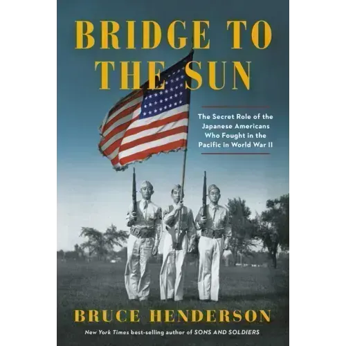 Bridge to the Sun: The Secret Role of the Japanese Americans Who Fought in the Pacific in World War II