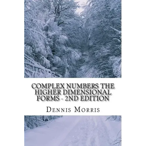 Complex Numbers The Higher Dimensional Forms - 2nd Edition: Spinor Algebra