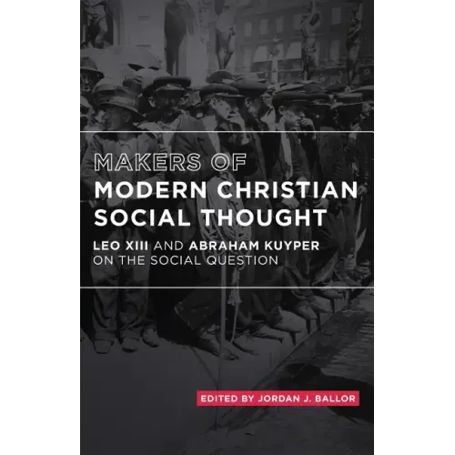 Makers of Modern Christian Social Thought: Leo XIII and Abraham Kuyper on the Social Question