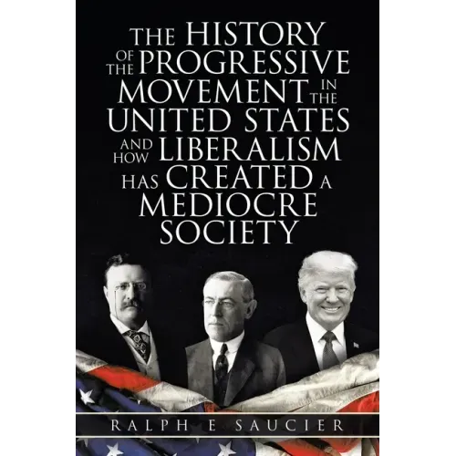 The History of the Progressive Movement in the United States and How Liberalism Has Created a Mediocre Society