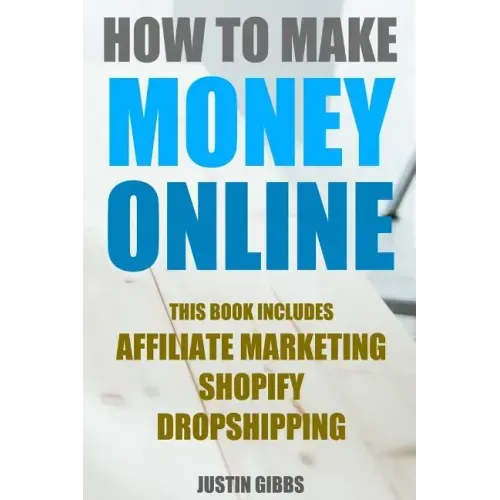 How to Make Money Online: 3 Manuscripts: Affiliate Marketing, Shopify-The Ultimate Beginner's Guide, Dropshipping- Lists of Dropship Vendors and