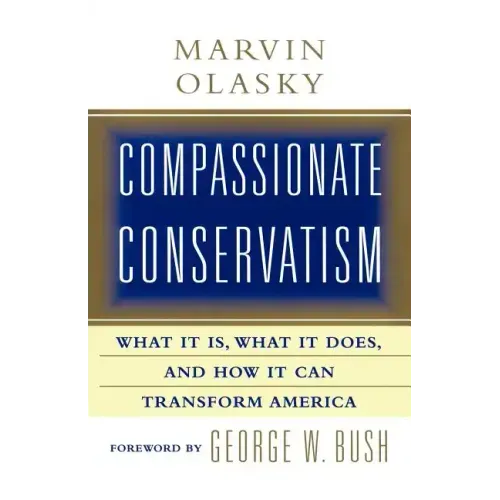 Compassionate Conservatism: What It Is, What It Does, and How It Can Transform