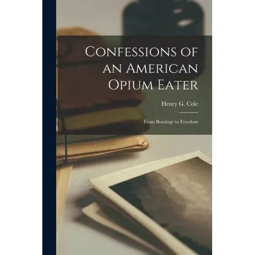 Confessions of an American Opium Eater: From Bondage to Freedom