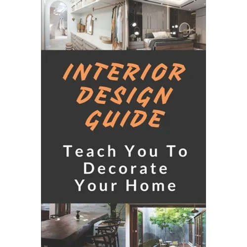 Interior Design Guide: Teach You To Decorate Your Home: The Interior Design Handbook