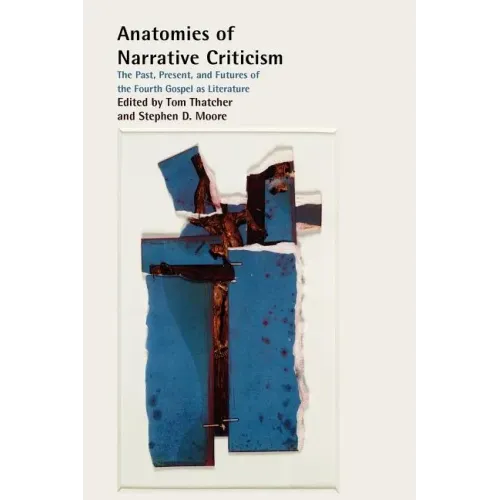 Anatomies of Narrative Criticism: The Past, Present, and Futures of the Fourth Gospel as Literature