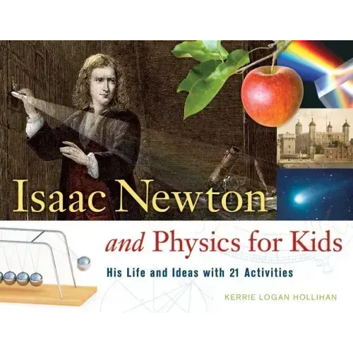 Isaac Newton and Physics for Kids: His Life and Ideas with 21 Activities Volume 30