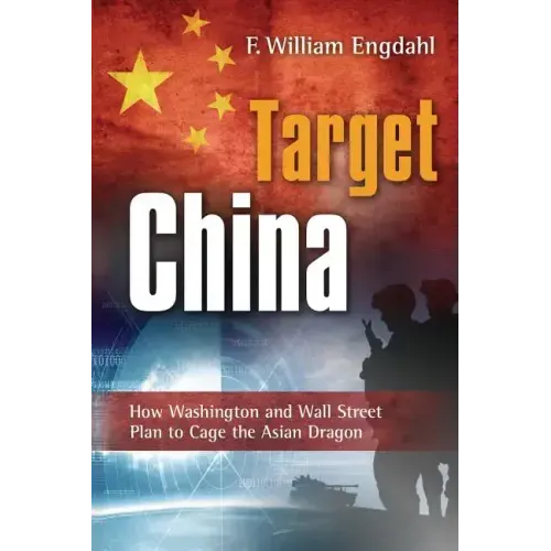 Target: China: How Washington and Wall Street Plan to Cage the Asian Dragon