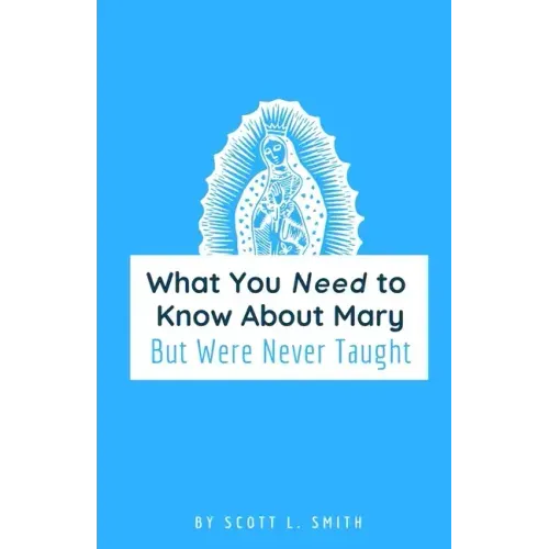 What You Need to Know About Mary: But Were Never Taught