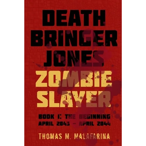 Death Bringer Jones, Zombie Slayer: Book 1: the Beginning April 2043 - April 2044