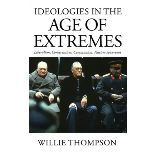 Ideologies in the Age of Extremes: Liberalism, Conservatism, Communism, Fascism 1914-1991