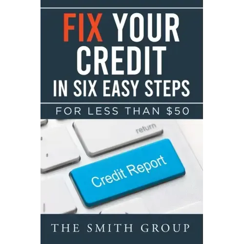 Fix Your Credit in Six Easy Steps: For Less Than $50