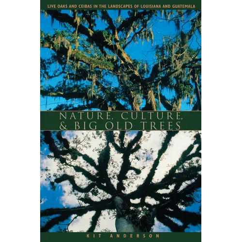 Nature, Culture, and Big Old Trees: Live Oaks and Ceibas in the Landscapes of Louisiana and Guatemala