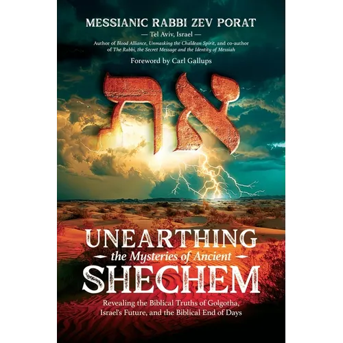 Unearthing the Mysteries of Ancient Shechem: Revealing the Hidden Truths of Golgotha, Israel's Future, and the Biblical End of Days