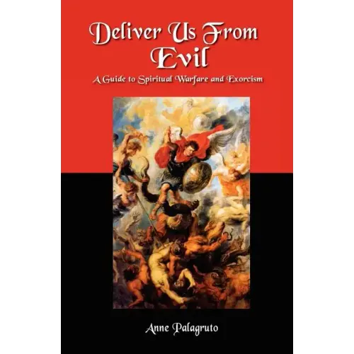 Deliver Us From Evil: A Guide To Spiritual Warfare And Exorcism