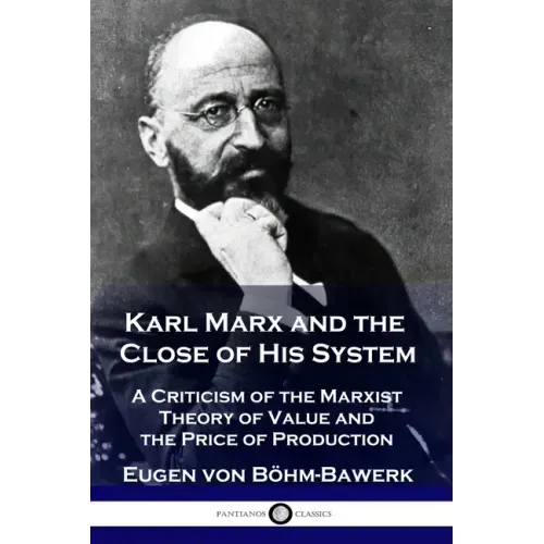 Karl Marx and the Close of His System: A Criticism of the Marxist Theory of Value and the Price of Production