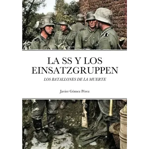La SS Y Los Einsatzgruppen: Los Batallones de la Muerte