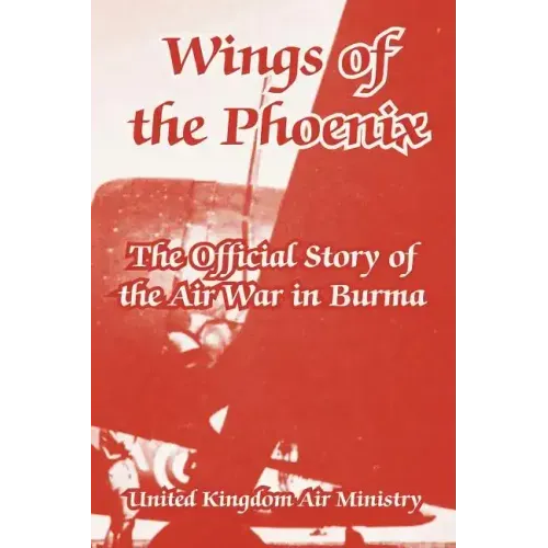 Wings of the Phoenix: The Official Story of the Air War in Burma