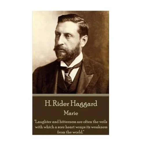 H Rider Haggard - Marie: "Laughter and bitterness are often the veils with which a sore heart wraps its weakness from the world."