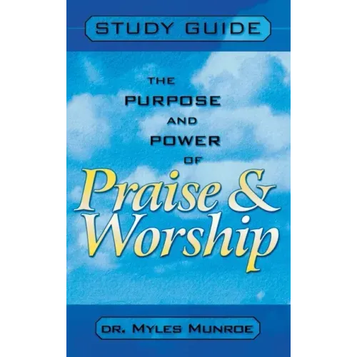 Purpose and Power of Praise and Worship (Study Guide)
