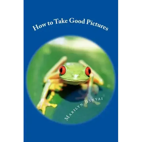 How to Take Good Pictures: How to Improve Your Photography, Quick Easy Tips for Taking Better Pictures