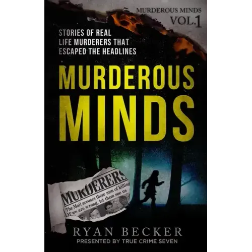 Murderous Minds: Stories of Real Life Murderers That Escaped the Headlines