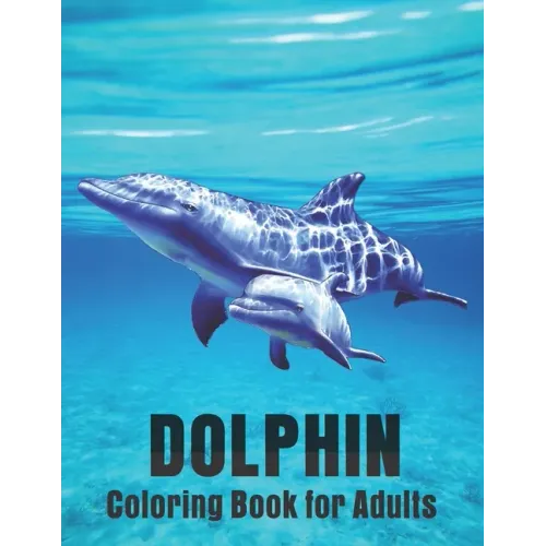 Dolphin Coloring Book for Adults: Dolphin Lovers for Boys & Girls Stress Relieving Designs for Adults Relaxation