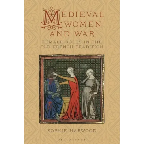 Medieval Women and War: Female Roles in the Old French Tradition