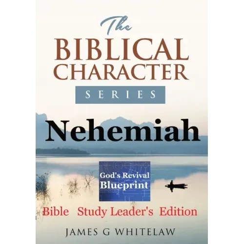 Nehemiah (Biblical Character Series): Bible Study Leader's Edition