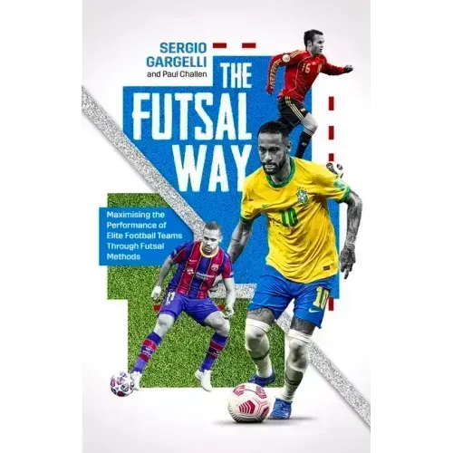The Futsal Way: Maximising the Performance of Elite Football Teams Through Futsal Methods