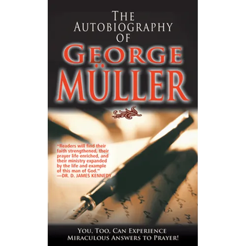 The Autobiography of George Müller: You, Too, Can Experience Miraculous Answers to Prayer! (Receive God's Guidance and Provision Every Day)