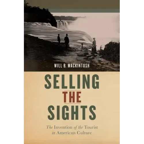 Selling the Sights: The Invention of the Tourist in American Culture