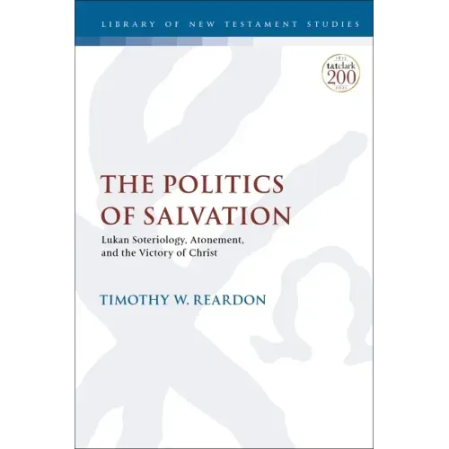 The Politics of Salvation: Lukan Soteriology, Atonement, and the Victory of Christ