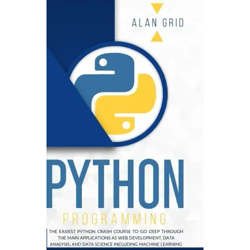 Python Programming: The Easiest Python Crash Course to go Deep Through the Main Application as Web Development, Data Analysis and Data Sci