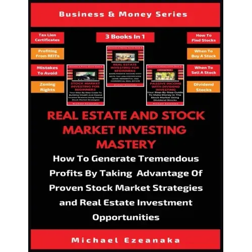 Real Estate And Stock Market Investing Mastery (3 Books In 1): How To Generate Tremendous Profits By Taking Advantage Of Proven Stock Market Strategie