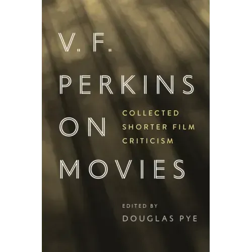V. F. Perkins on Movies: Collected Shorter Film Criticism