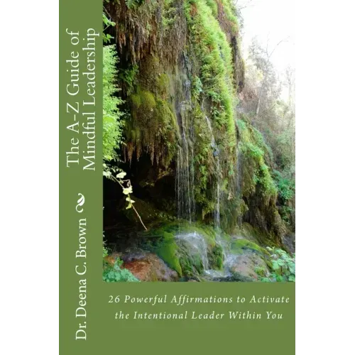The A-Z Guide of Mindful Leadership: 26 Powerful Affirmations to Activate the Intentional Leader Within You
