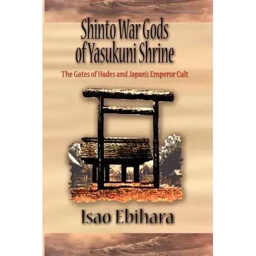 Shinto War Gods of Yasukuni Shrine: The Gates of Hades and Japan's Emperor Cult