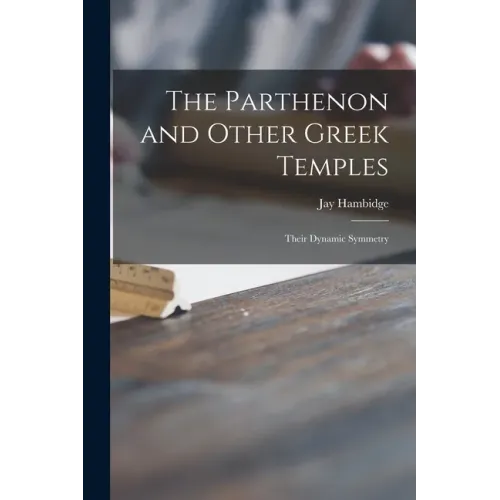 The Parthenon and Other Greek Temples; Their Dynamic Symmetry