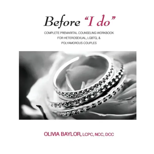 Before "I do": Complete Pre-Marital Counseling Workbook for Heterosexual, LGBTQ, & Polyamorous Couples