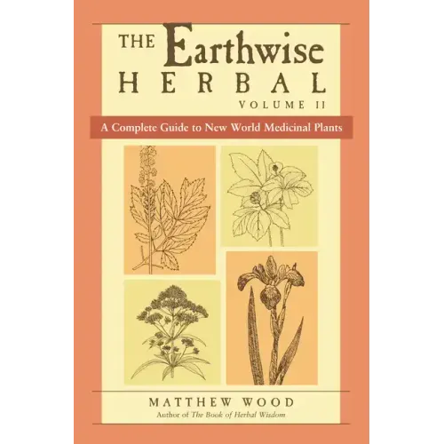 The Earthwise Herbal, Volume II: A Complete Guide to New World Medicinal Plants